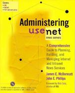 Administering Usenet News Servers: A Comprehensive Guide to Planning, Building, and Managing Internet and Intranet News Services cover