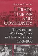 Trade Unions and Community The German Working Class in New York City, 1870-1900 cover