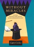 Without Miracles Universal Selection Theory and the Second Darwinian Revolution cover