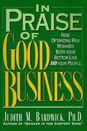 In Praise of Good Business How Optimizing Risk Rewards Both Your Bottom Line and Your People cover