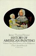 History of American Painting: First Flowers of Our Wilderness, the Colonial Period cover