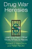 Drug War Heresies Learning from Other Vices, Times, and Places cover