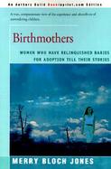 Birthmothers Women Who Have Relinquished Babies for Adoption Tell Their Stories cover