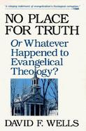 No Place for Truth or Whatever Happened to Evangelical Theology? cover