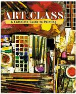 Art Class A Complete Guide to Painting cover