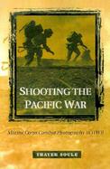 Shooting the Pacific War Marine Corps Combat Photography in Wwii cover