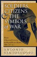 Soldiers, Citizens, and the Symbols of War: Warfarw and Society from Classical Greece to Republican Rome cover