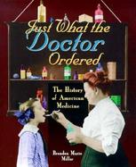 Just What the Doctor Ordered: The History of American Medicine cover