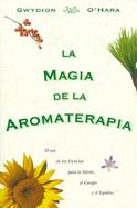 LA Magia De LA Aromaterapia El Uso De Las Esencias Para LA Mente, El Cuerpo, Y El Espiritu cover