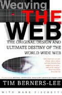 Weaving the Web The Original Design and Ultimate Destiny of the World Wide Web by Its Inventor cover