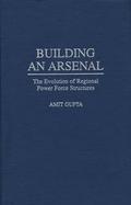 Building an Arsenal The Evolution of Regional Power Force Structures cover