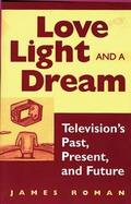 Love, Light, and a Dream Television's Past, Present, and Future cover