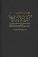 The American Work Ethic and the Changing Work Force An Historical Perspective cover