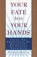Your Fate Is in Your Hands: Using the Principles of Palmistry to Change Your Life cover