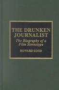 The Drunken Journalist The Biography of a Film Stereotype cover