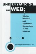 Understanding the Web: The Social, Political, and Economic Dimensions of the Internet cover
