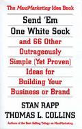 Send 'em One White Sock: And 66 Other Outrageously Simple (Yet Proven) Ideas for Building Your Business or Brand cover
