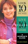 Look Ten Years Younger, Live Ten Years Longer A Woman's Guide cover