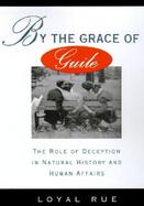 By the Grace of Guile The Role of Deception in Natural History and Human Affairs cover