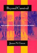 Beyond Carnival Male Homosexuality in Twentieth-Century Brazil cover
