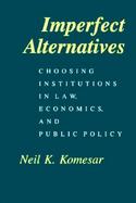 Imperfect Alternatives Choosing Institutions in Law, Economics, and Public Policy cover