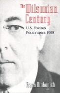 The Wilsonian Century: U.S. Foreign Policy Since 1900 cover