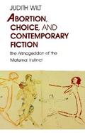 Abortion, Choice, and Contemporary Fiction The Armageddon of the Maternal Instinct cover