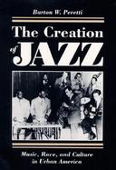 The Creation of Jazz Music, Race, and Culture in Urban America cover