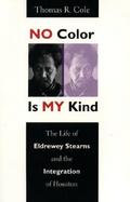 No Color Is My Kind: The Life of Eldrewey Stearns and the Integration of Houston cover