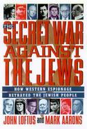 The Secret War Against the Jews How Western Espionage Betrayed the Jewish People cover