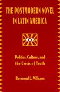 The Postmodern Novel in Latin America: Politics Culture and the Crisis of Truth cover
