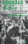 Liberals Against Apartheid: A History of Liberal Party of South Africa, 1953-58 cover