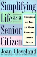 Simplifying Life as a Senior Citizen: Hundreds of Tips to Make Everday Living Easier cover