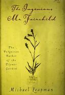 The Ingenious Mr. Fairchild: The Forgotten Father of the Flower Garden cover