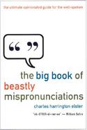 The Big Book of Beastly Mispronunciations The Complete Opinionated Guide for the Careful Speaker cover
