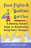Food Fights & Bedtime Battles: A Working Parent's Guide to Negotiating Daily Power Struggles cover