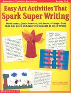 Easy Art Activities That Spark Super Writing Mini-Lessons, Quick How-To'S, and Perfect Prompts That Help Kids Learn and Apply the Elements of Great Wr cover