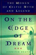 On the Edge of Dream: The Women in Celtic Myth and Legend cover