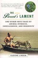 The Parrot's Lament And Other True Tales of Animal Intrigue, Intelligence, and Ingenuity cover