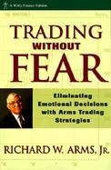 Trading Without Fear: Eliminating Emotional Decisions with Arms Trading Strategies cover