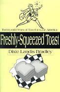 Freshly-Squeezed Toast Twenty-Odd Years of Travel in Latin America cover