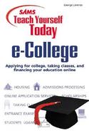 Sams Teach Yourself E-College Today: Applying for College, Taking Classes, and Financing Your Education Online cover