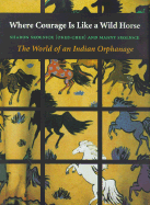 Where Courage Is Like a Wild Horse The World of an Indian Orphanage cover