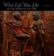What Life Was Like on the Banks of the Nile: Egypt, 3050-30 BC cover