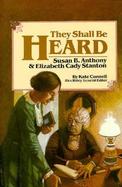 They Shall Be Heard: Susan B. Anthony & Elizabeth Cady Stanton cover