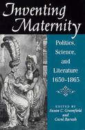 Inventing Maternity Politics, Science, and Literature, 1650-1865 cover