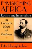 Envisioning Africa Racism and Imperialism in Conrad's Heart of Darkness cover