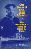 On Board the USS Mason: The World War II Diary of James A. Dunn / cover