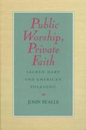 Public Worship, Private Faith Sacred Harp and American Folksong cover
