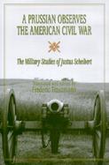 A Prussian Observes the American Civil War The Military Studies of Justus Scheibert cover